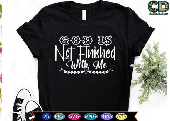 God Is Not Finished with Me Christian T-
